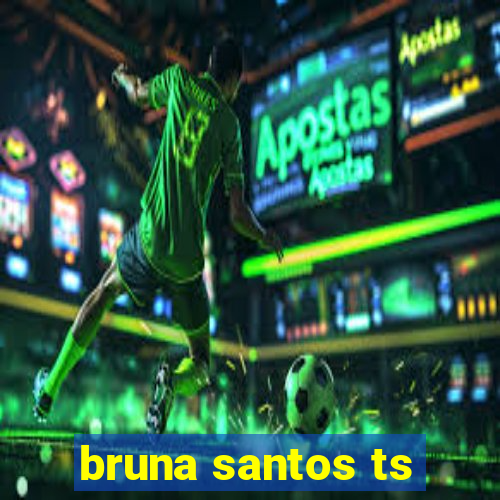 bruna santos ts